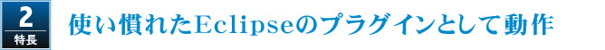 Jaime（ジェイミー）の特長２　使い慣れたEclipseのプラグインとして動作